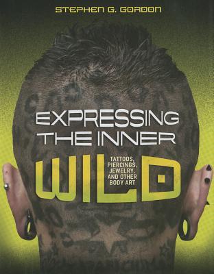 Expressing the Inner Wild: Tattoos, Piercings, Jewelry, and Other Body Art (Nonfiction - Young Adult)