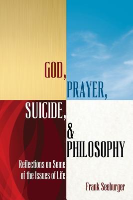 God, Prayer, Suicide, and Philosophy: Reflections on Some of the Issues of Life (Paperback)