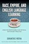 Race, Empire, and English Language Teaching: Creating Responsible and Ethical Anti-Racist Practice