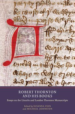 Robert Thornton and his Books: Essays on the Lincoln and London Thornton Manuscripts (Manuscript Culture in the British Isles, 5)