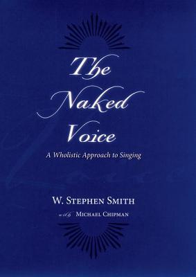 The Naked Voice: A Wholistic Approach to Singing (Hardcover)