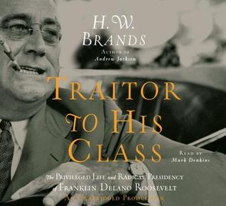 Traitor to His Class: The Privileged Life and Radical Presidency of FDR