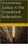 Uncommon Justice: Shawshank Redemption (Reviews Book 1)