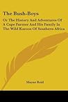 The Bush-Boys: Or The History And Adventures Of A Cape Farmer And His Family In The Wild Karoos Of Southern Africa