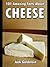 101 Amazing Facts about Cheese