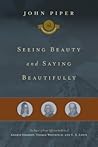 Seeing Beauty and Saying Beautifully by John Piper Seeing Beauty and Saying Beautifully by John Piper