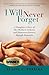 I Will Never Forget: A Daughter s Story of Her Mother s Arduous and Humorous Journey Through Dementia