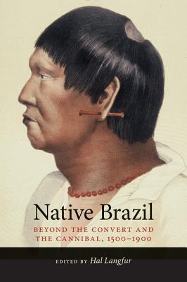 Native Brazil: Beyond the Convert and the Cannibal, 1500-1900 (Diálogos)