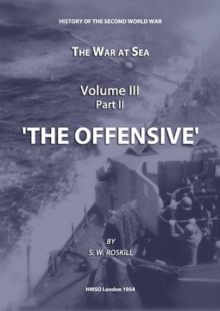 The War at Sea Volume III Part II The Offensive (HMSO Official History of WWII - Military)