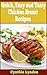 Quick, Easy and Tasty - Chicken Breast Recipes: Stuffed, Baked, Grilled, Fried and BBQ Chicken Recipes.