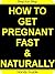 How To Get Pregnant Fast & Naturally: Easy Step-by-Step Guide For A Happy, Healthy Pregnancy!