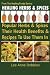 Healing Herbs and Spices: The Most Popular Herbs And Spices, Their Culinary and Medicinal Uses and Recipes to Use Them In (Healing Foods)