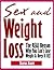Sex & Weight Loss: The REAL Reason Why You Can't Lose Weight & Keep It Off. (60 Second System Fitness & Exercise Lifestyle Guides Book 5)