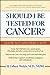 Should I Be Tested for Canc...