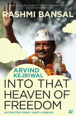 Arvind Kejriwal: Into that Heaven of Freedom