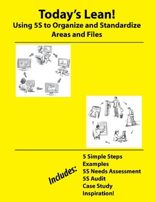 Today's Lean! Using 5S to Organize and Standardize Areas and Files (Revised Edition with 15 Dropbox File Links to Excel Worksheets)