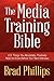 The Media Training Bible: 1...