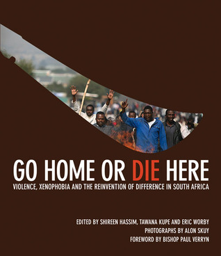 Go Home or Die Here: Violence, Xenophobia and the Reinvention of Difference in South Africa (Paperback)