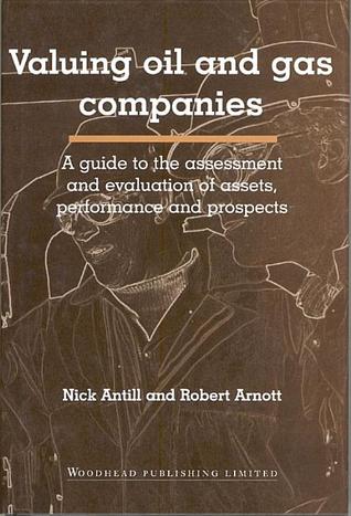 Valuing Oil and Gas Companies: A Guide to the Assessment and Evaluation of Assets, Performance and Prospects