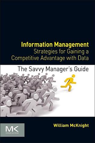 Information Management: Strategies for Gaining a Competitive Advantage with Data (The Savvy Manager's Guides)