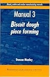 Biscuit, Cookie and Cracker Manufacturing Manuals: Manual 3: Biscuit Dough Piece Forming (Woodhead Publishing Series in Food Science, Technology and Nutrition)