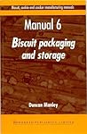 Biscuit, Cookie and Cracker Manufacturing Manuals: Manual 6: Biscuit Packaging and Storage (Woodhead Publishing Series in Food Science, Technology and Nutrition) Biscuit, Cookie and Cracker Manufacturing Manuals: Manual 6: Biscuit Packaging and Storage (Woodhead Publishing Series in Food Science, Technology and Nutrition)