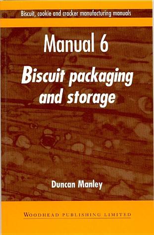 Biscuit, Cookie and Cracker Manufacturing Manuals: Manual 6: Biscuit Packaging and Storage (Woodhead Publishing Series in Food Science, Technology and Nutrition)