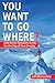 You Want To Go Where?: How to Get Someone to Pay for the Trip of Your Dreams