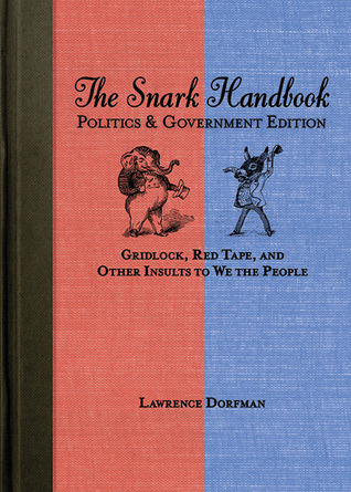 The Snark Handbook: Politics and Government Edition: Gridlock, Red Tape, and Other Insults to We the People (Snark Series)