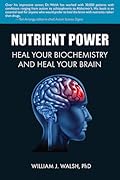 Nutrient Power: Heal Your Biochemistry and Heal Your Brain