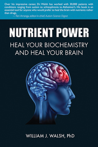 Nutrient Power: Heal Your Biochemistry and Heal Your Brain