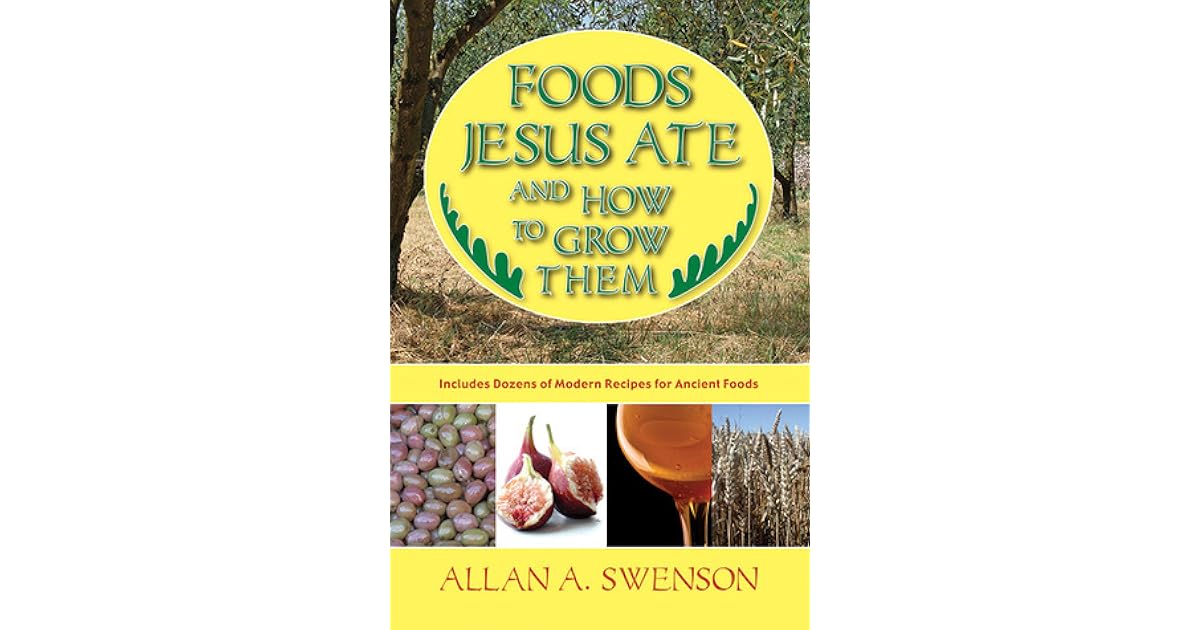 Foods Jesus Ate and How to Grow Them by Allan A. Swenson