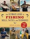 The Ultimate Guide to Fishing Skills, Tactics, and Techniques: A Comprehensive Guide to Catching Bass, Trout, Salmon, Walleyes, Panfish, Saltwater Gamefish, and Much More The Ultimate Guide to Fishing Skills, Tactics, and Techniques: A Comprehensive Guide to Catching Bass, Trout, Salmon, Walleyes, Panfish, Saltwater Gamefish, and Much More