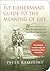 The Fly Fisherman's Guide to the Meaning of Life: What A Lifetime on the Water Has Taught Me About Love, Work, Food, Sex, and Getting Up Early (Guides to the Meaning of Life)