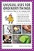 Unusual Uses for Ordinary Things: 250 Alternative Ways to Use Everyday Items