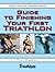 Triathlete Magazine's Guide to Finishing Your First Triathlon by T.J.  Murphy