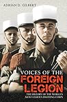 Voices of the Foreign Legion: The History of the World's Most Famous Fighting Corps