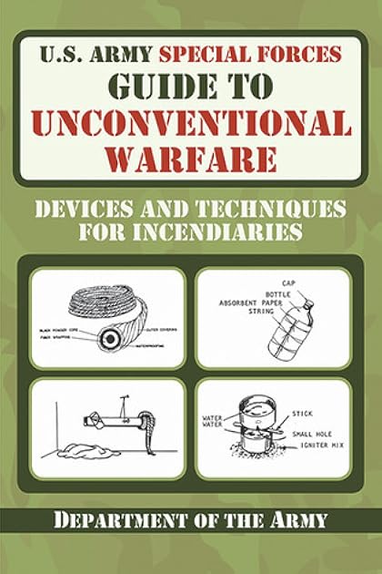U.S. Army Special Forces Guide to Unconventional Warfare: Devices and Techniques for Incendiaries