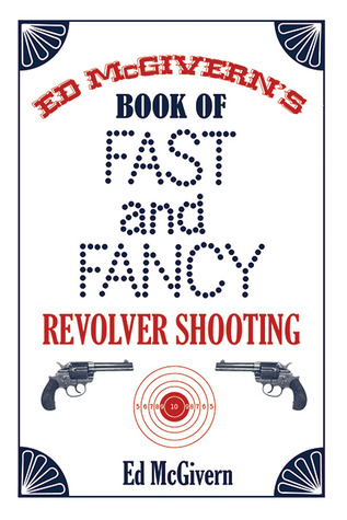 Ed McGivern's Book of Fast and Fancy Revolver Shooting (Paperback)