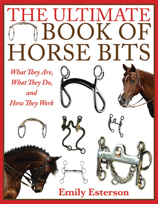 The Ultimate Book of Horse Bits: What They Are, What They Do, and How They Work (Hardcover)