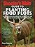 Shooter's Bible Guide to Planting Food Plots: A Comprehensive Handbook on Summer, Fall, and Winter Crops To Attract Deer to Your Property