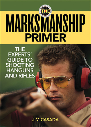 The Marksmanship Primer: The Experts' Guide to Shooting Handguns and Rifles (Paperback)