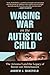 Waging War on the Autistic Child by Andrew J. Wakefield