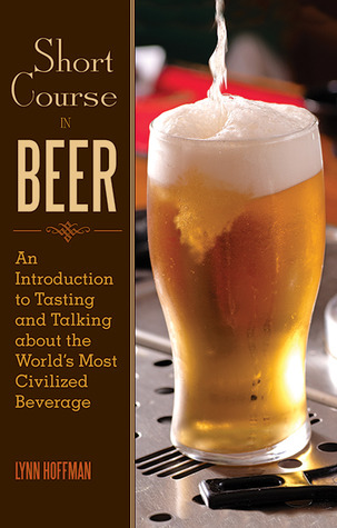 Short Course in Beer: An Introduction to Tasting and Talking about the World's Most Civilized Beverage