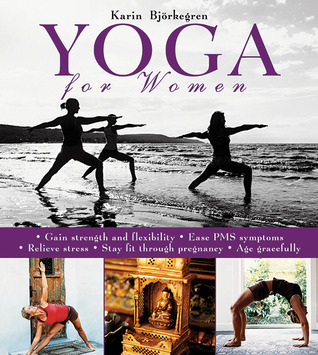 Yoga for Women: Gain Strength and Flexibility, Ease PMS Symptoms, Relieve Stress, Stay Fit Through Pregnancy, Age Gracefully (Hardcover)