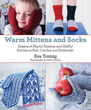 Warm Mittens and Socks: Dozens of Playful Patterns and Skillful Stitches to Knit, Crochet, and Embroider (Hardcover)