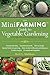 The Mini Farming Guide to Vegetable Gardening by Brett L. Markham
