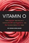 Vitamin O: Why Orgasms are Vital to a Woman's Health and Happiness, and How to Have Them Every Time!