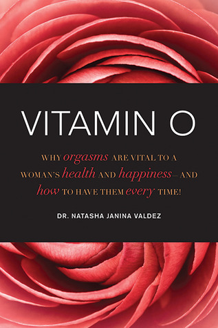 Vitamin O: Why Orgasms are Vital to a Woman's Health and Happiness, and How to Have Them Every Time! (Paperback)