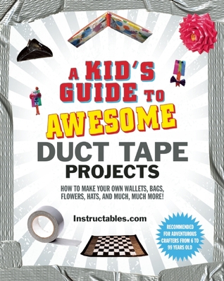 A Kid's Guide to Awesome Duct Tape Projects: How to Make Your Own Wallets, Bags, Flowers, Hats, and Much, Much More! (Hardcover)